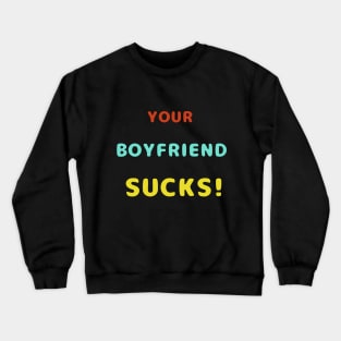 Your Boyfriend Sucks Colorful Text Crewneck Sweatshirt